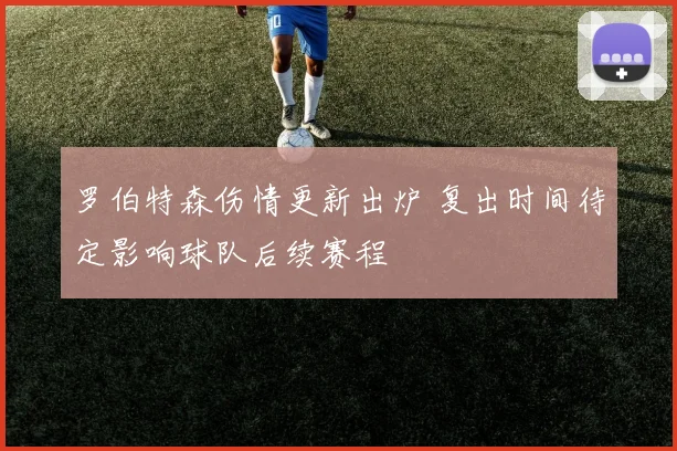罗伯特森伤情更新出炉 复出时间待定影响球队后续赛程