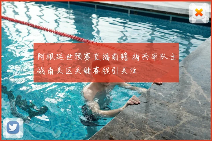 阿根廷世预赛直播前瞻 梅西率队出战南美区关键赛程引关注